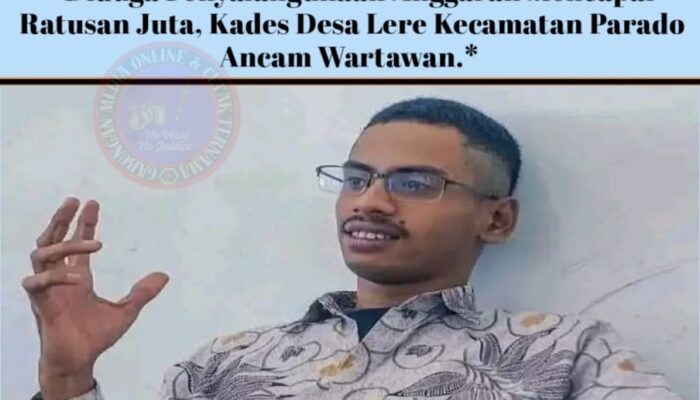 Diduga Penyalahgunaan Anggaran Mencapai Ratusan Juta, Kades Desa Lere Kecamatan Parado Ancam Wartawan