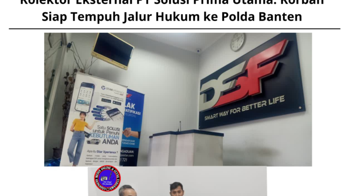 Babak Baru Kasus Dugaan Premanisme Berkedok Kolektor Eksternal PT Solusi Prima Utama: Korban Siap Tempuh Jalur Hukum ke Polda Banten