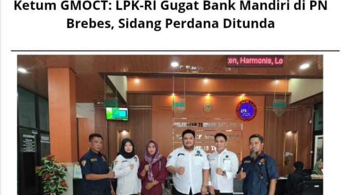 Ketum GMOCT: LPK-RI Gugat Bank Mandiri di PN Brebes, Sidang Perdana Ditunda