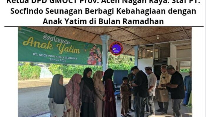 Ketua DPD GMOCT Prov. Aceh Nagan Raya: Staf PT. Socfindo Seunagan Berbagi Kebahagiaan dengan Anak Yatim di Bulan Ramadhan