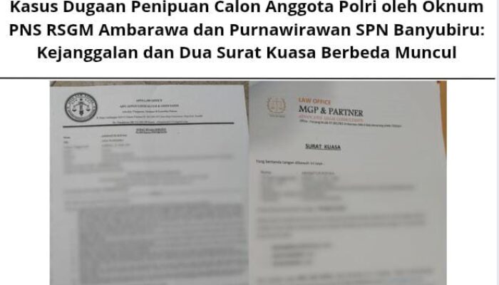 Kasus Dugaan Penipuan Calon Anggota Polri oleh Oknum PNS RSGM Ambarawa dan Purnawirawan SPN Banyubiru: Kejanggalan dan Dua Surat Kuasa Berbeda Muncul