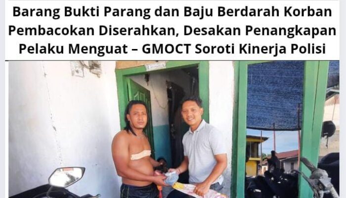 Barang Bukti Parang dan Baju Berdarah Korban Pembacokan Diserahkan, Desakan Penangkapan Pelaku Menguat – GMOCT Soroti Kinerja Polisi