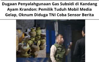 Dugaan Penyalahgunaan Gas Subsidi di Kandang Ayam Krandon: Pemilik Tuduh Mobil Media Gelap, Oknum Diduga TNI Coba Sensor Berita
