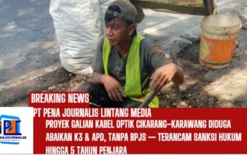 Proyek Galian Kabel Optik Cikarang–Karawang Diduga Abaikan K3 & APD, Tanpa BPJS — Terancam Sanksi Hukum Hingga 5 Tahun Penjara