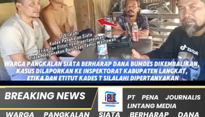 Warga Pangkalan Siata Berharap Dana BUMDES Dikembalikan, Kasus Dilaporkan ke Inspektorat Kabupaten Langkat, Etika dan Etitut Kades T Silalahi Dipertanyakan 